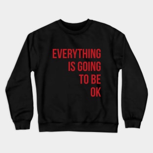 Everything Is Going To Be OK Crewneck Sweatshirt